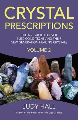 Crystal Prescriptions, Volume 2: The A-Z Guide to More Than 1,250 Conditions and Their New Generation Healing Stones by Hall, Judy
