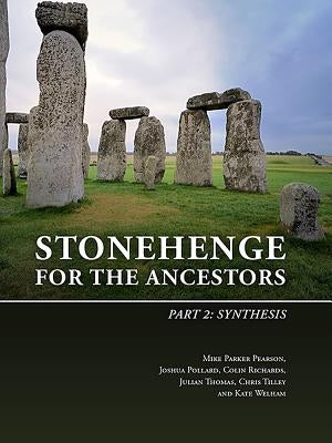 Stonehenge for the Ancestors. Part 2: Synthesis by Parker Pearson, Mike