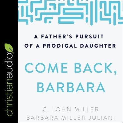 Come Back, Barbara, Third Edition: A Father's Pursuit of a Prodigal Daughter by Miller, C. John