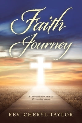 Faith Journey: A Devotional for Christians Overcoming Cancer by Taylor, Cheryl