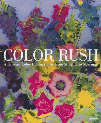 Color Rush: American Color Photography from Stieglitz to Sherman by Bussard, Katherine A.