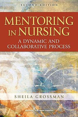 Mentoring in Nursing: A Dynamic and Collaborative Process by Grossman, Sheila C.