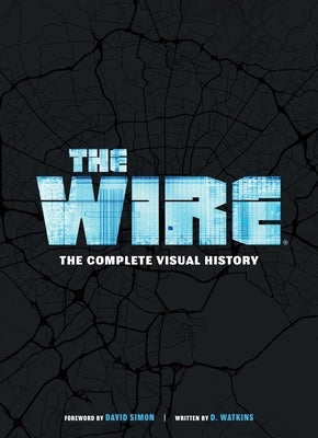The Wire: The Complete Visual History: (The Wire Book, Television History, Photography Coffee Table Books) by Watkins, D.