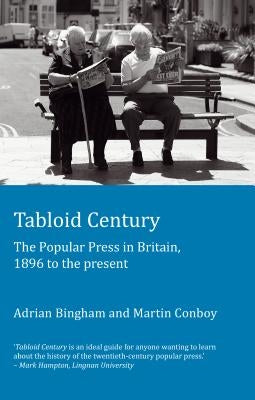 Tabloid Century: The Popular Press in Britain, 1896 to the Present by Bingham, Adrian