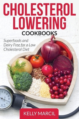 Cholesterol Lowering Cookbooks: Superfoods and Dairy Free for a Low Cholesterol Diet by Marcil, Kelly
