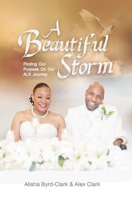 A Beautiful Storm: Finding our Purpose on our ALS Journey by Byrd-Clark, Alisha