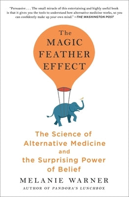 The Magic Feather Effect: The Science of Alternative Medicine and the Surprising Power of Belief by Warner, Melanie