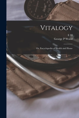Vitalogy; or, Encyclopedia of Health and Home by Ruddock, E. H. 1822-1875