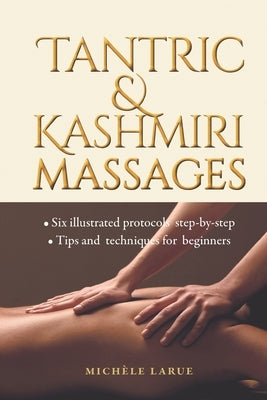 Tantric & Kashmiri Massages: Six illustrated protocols step-by-step, Tips and techniques for beginners by Larue, Mich&#232;le