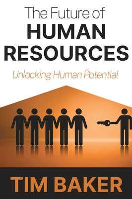 The Future of Human Resources: Unlocking Human Potential by Baker, Tim