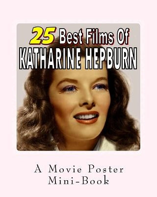 25 Best Films Of Katharine Hepburn: A Movie Poster Mini-Book by Books, Abby