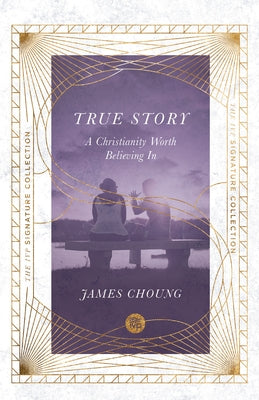 True Story: A Christianity Worth Believing In by Choung, James