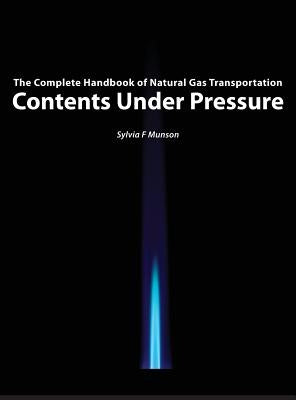 Contents Under Pressure: The Complete Handbook of Natural Gas Transportation by Munson, Sylvia F.