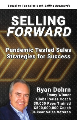 Selling Forward: Pandemic Tested Sales Strategies for Success by Dohrn, Ryan