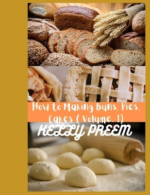 How to Making Buns, Pies, Cakes (Volume 1) by Preem, Kelly