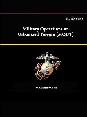 MCWP 3-35.3 - Military Operations on Urbanized Terrain (MOUT) by Corps, U. S. Marine