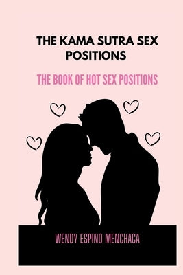 The Kama Sutra Sex Positions: The Book Of Hot Sex Positions by Menchaca, Wendy Espino