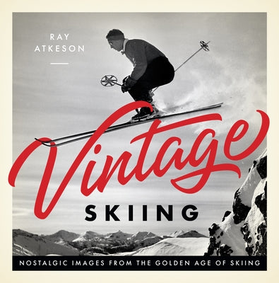 Vintage Skiing: Nostalgic Images from the Golden Age of Skiing by Atkeson, Ray