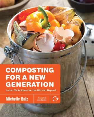 Composting for a New Generation: Latest Techniques for the Bin and Beyond by Balz, Michelle