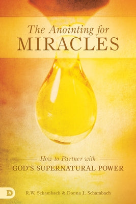 The Anointing for Miracles: How to Partner with God's Supernatural Power by Schambach, R. W.