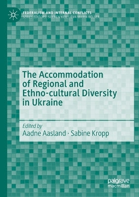 The Accommodation of Regional and Ethno-Cultural Diversity in Ukraine by Aasland, Aadne