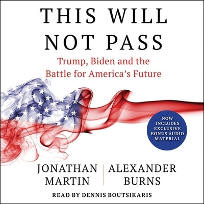 This Will Not Pass: Trump, Biden and the Battle for American Democracy by Burns, Alexander