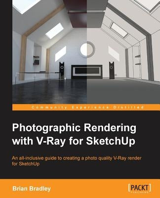 Photographic Rendering with V-Ray for SketchUp: Turn your 3D modeling into photographic realism with this superb guide for SketchUp users. Through con by Bradley, Brian