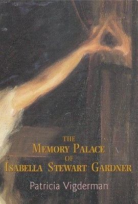 The Memory Palace of Isabella Stewart Gardner: by Vigderman, Patricia