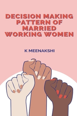 Decision Making Pattern of Married Working Women by Meenakshi, K.