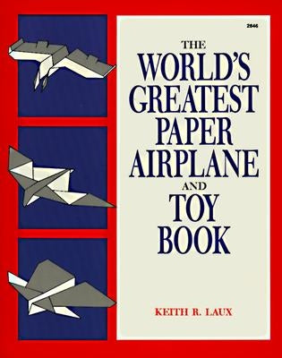 The World's Greatest Paper Airplane and Toy Book by Laux, Keith