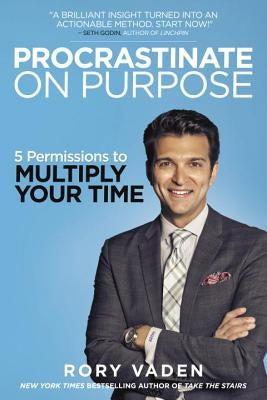 Procrastinate on Purpose: 5 Permissions to Multiply Your Time by Vaden, Rory