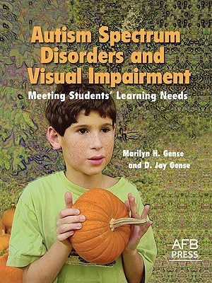 Autism Spectrum Disorders and Visual Impairment: Meeting Students Learning Needs by Gense, Marilyn H.
