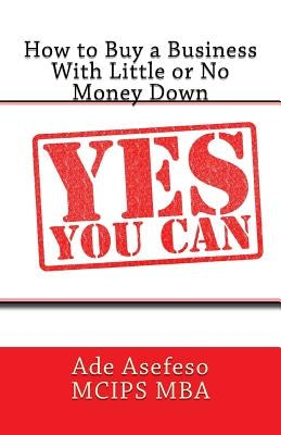 How to Buy a Business With Little or No Money Down by Asefeso McIps Mba, Ade