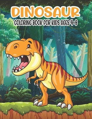 Dinosaur Coloring Book for Kids Ages 4-8: Awesome Dinosaur Coloring Book for Boys, Girls, Toddlers, Preschoolers, Kids 4-8 a Great coloring books for by Press, Ssr