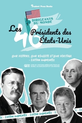 Les 46 présidents des États-Unis: Leur histoire, leur réussite et leur héritage - Édition augmentée (livre de l'Histoire américaine pour les jeunes, l by Student Press Books