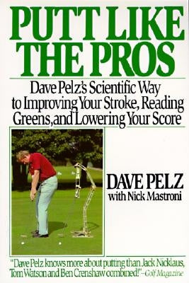 Putt Like the Pros: Dave Pelz's Scientific Guide to Improvin by Pelz, Dave