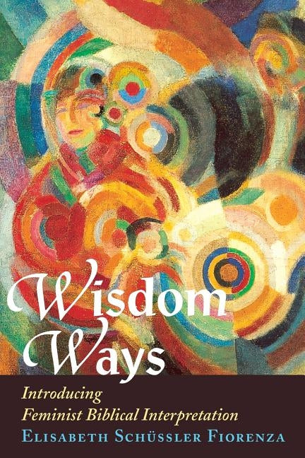 Wisdom Ways: Introducing Feminist Biblical Interpretation by Fiorenza, Elisabeth Schussler