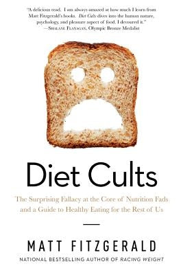 Diet Cults: The Surprising Fallacy at the Core of Nutrition Fads and a Guide to Healthy Eating for the Rest of Us by Fitzgerald, Matt