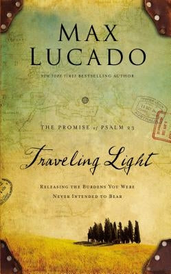 Traveling Light Deluxe Edition: Releasing the Burdens You Were Never Intended to Bear by Lucado, Max