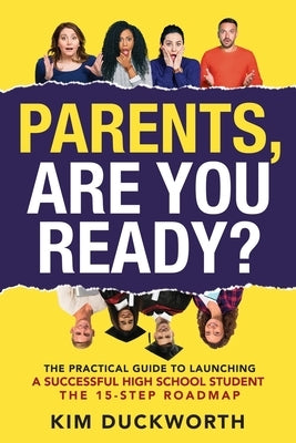 Parents, Are You Ready?: The Practical Guide to Launching a Successful High School Student - The 15 Step Roadmap by Duckworth, Kim