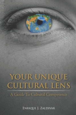 Your Unique Cultural Lens: A Guide To Cultural Competence by Zaldivar, Enrique J.