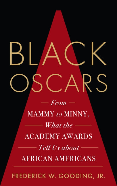 Black Oscars: From Mammy to Minny, What the Academy Awards Tell Us about African Americans by Gooding, Frederick