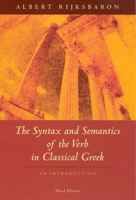 The Syntax and Semantics of the Verb in Classical Greek: An Introduction: Third Edition by Rijksbaron, Albert