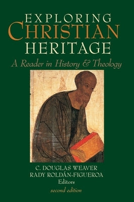 Exploring Christian Heritage: A Reader in History and Theology by Weaver, C. Douglas