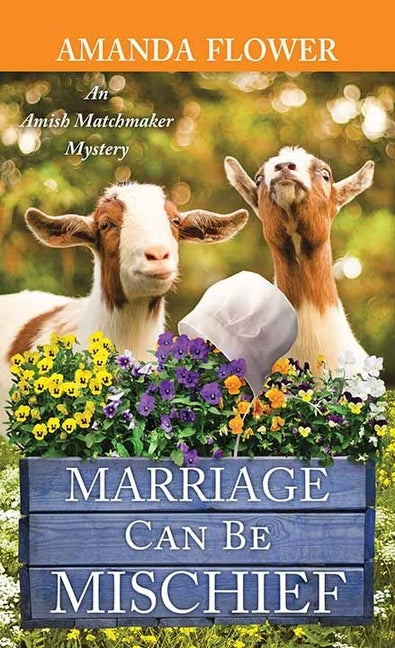 Marriage Can Be Mischief: An Amish Matchmaker Mystery by Flower, Amanda