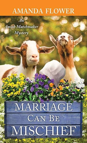 Marriage Can Be Mischief: An Amish Matchmaker Mystery by Flower, Amanda