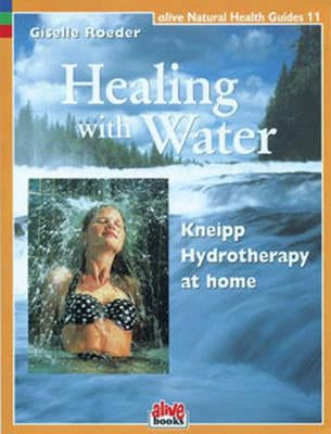 Healing with Water: Kneipp Hydrotherapy at Home by Roeder, Giselle