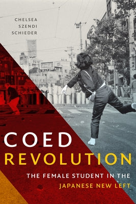 Coed Revolution: The Female Student in the Japanese New Left by Schieder, Chelsea Szendi