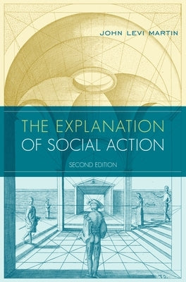 The Explanation of Social Action: With a New Preface by the Author by Martin, John Levi