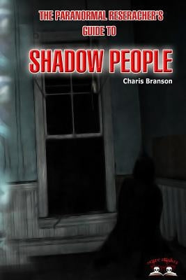 Paranormal Researchers Guide to Shadow People by Branson, Charis